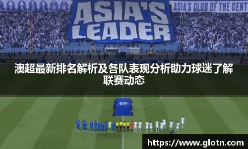 澳超最新排名解析及各队表现分析助力球迷了解联赛动态