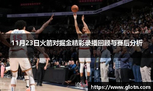 11月23日火箭对掘金精彩录播回顾与赛后分析