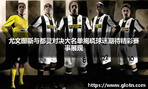 尤文图斯与都灵对决大名单揭晓球迷期待精彩赛事展现