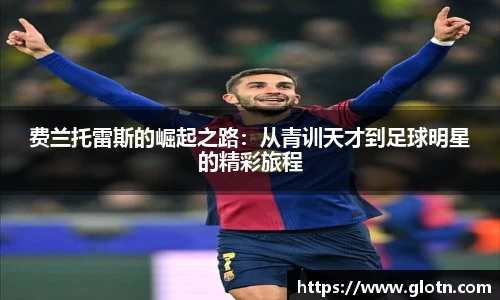 费兰托雷斯的崛起之路：从青训天才到足球明星的精彩旅程